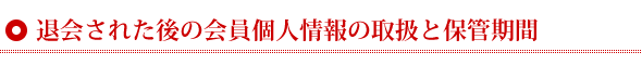 退会された後の会員個人情報の取扱と保管期間